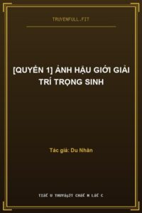 [Quyển 1] Ảnh Hậu Giới Giải Trí Trọng Sinh