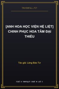 [Anh Hoa Học Viện Hệ Liệt] Chinh Phục Hoa Tâm Đại Thiếu