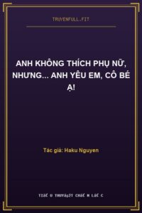 Anh Không Thích Phụ Nữ, Nhưng… Anh Yêu Em, Cô Bé Ạ!