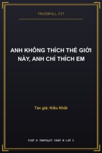 Anh Không Thích Thế Giới Này, Anh Chỉ Thích Em