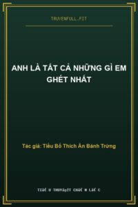 Anh Là Tất Cả Những Gì Em Ghét Nhất