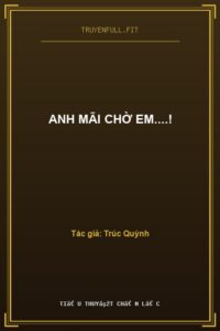 Anh Mãi Chờ Em….!