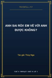 Anh Sai Rồi! Em Về Với Anh Được Không?