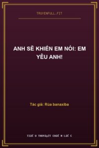 Anh Sẽ Khiến Em Nói: Em Yêu Anh!