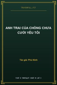 Anh Trai Của Chồng Chưa Cưới Yêu Tôi