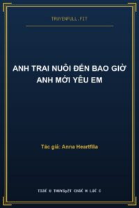 Anh Trai Nuôi Đến Bao Giờ Anh Mới Yêu Em