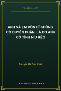 Anh Và Em Vốn Dĩ Không Có Duyên Phận, Là Do Anh Cố Tình Níu Kéo