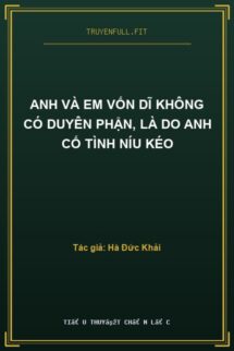 Anh Và Em Vốn Dĩ Không Có Duyên Phận, Là Do Anh Cố Tình Níu Kéo