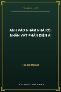 Anh Vào Nhầm Nhà Rồi Nhân Vật Phản Diện À!