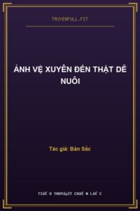 Ảnh Vệ Xuyên Đến Thật Dễ Nuôi