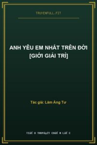 Anh Yêu Em Nhất Trên Đời [Giới Giải Trí]