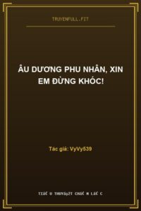 Âu Dương Phu Nhân, Xin Em Đừng Khóc!
