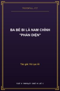 Ba Bé Bi Là Nam Chính “Phản Diện”