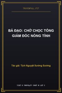 Bá Đạo: Chớ Chọc Tổng Giám Đốc Nóng Tính