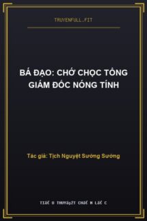 Bá Đạo: Chớ Chọc Tổng Giám Đốc Nóng Tính