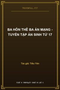 Ba Hôn Thê Ba Án Mạng – Tuyển Tập Án Sinh Tử 17