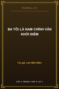 Ba Tôi Là Nam Chính Văn Khởi Điểm
