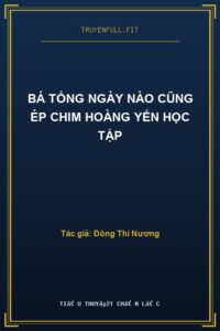 Bá Tổng Ngày Nào Cũng Ép Chim Hoàng Yến Học Tập