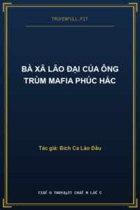 Bà Xã Lão Đại Của Ông Trùm Mafia Phúc Hắc