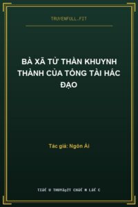 Bà Xã Tử Thần Khuynh Thành Của Tổng Tài Hắc Đạo