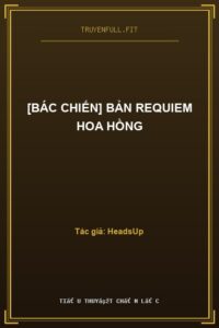 [Bác Chiến] Bản Requiem Hoa Hồng