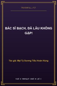 Bác Sĩ Bạch, Đã Lâu Không Gặp!