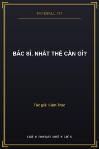 Bác Sĩ, Nhất Thế Cần Gì?