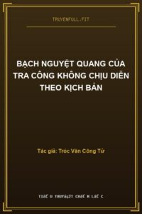 Bạch Nguyệt Quang Của Tra Công Không Chịu Diễn Theo Kịch Bản