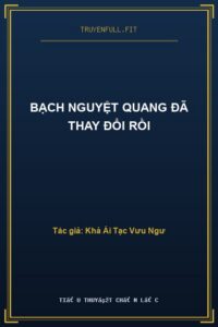 Bạch Nguyệt Quang Đã Thay Đổi Rồi