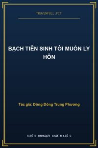 Bạch Tiên Sinh Tôi Muốn Ly Hôn