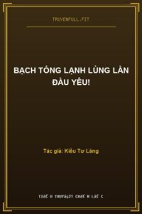 Bạch Tổng Lạnh Lùng Lần Đầu Yêu!