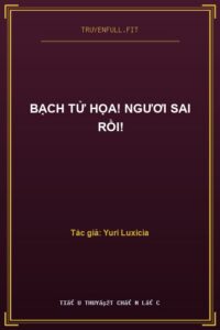 Bạch Tử Họa! Ngươi Sai Rồi!