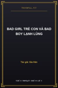 Bad Girl Trẻ Con Và Bad Boy Lạnh Lùng