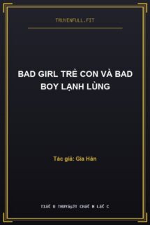 Bad Girl Trẻ Con Và Bad Boy Lạnh Lùng