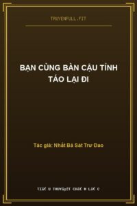 Bạn Cùng Bàn Cậu Tỉnh Táo Lại Đi
