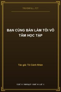 Bạn Cùng Bàn Làm Tôi Vô Tâm Học Tập