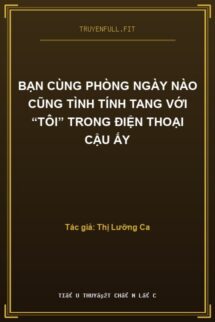 Bạn Cùng Phòng Ngày Nào Cũng Tình Tính Tang Với “Tôi” Trong Điện Thoại Cậu Ấy