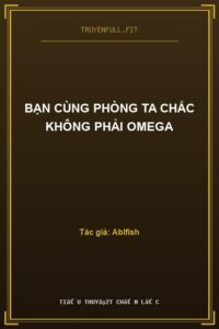Bạn Cùng Phòng Ta Chắc Không Phải Omega