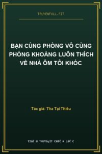 Bạn Cùng Phòng Vô Cùng Phóng Khoáng Luôn Thích Về Nhà Ôm Tôi Khóc