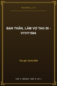Bạn Thân, Làm Vợ Tao Đi – Vyvy1504
