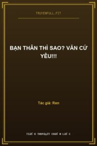 Bạn Thân Thì Sao? Vẫn Cứ Yêu!!!