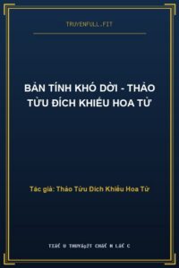 Bản Tính Khó Dời – Thảo Tửu Đích Khiếu Hoa Tử