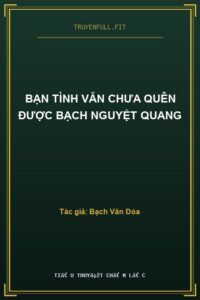 Bạn Tình Vẫn Chưa Quên Được Bạch Nguyệt Quang