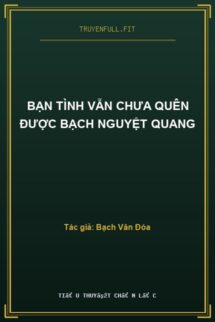 Bạn Tình Vẫn Chưa Quên Được Bạch Nguyệt Quang