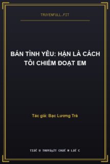 Bán Tình Yêu: Hận Là Cách Tôi Chiếm Đoạt Em