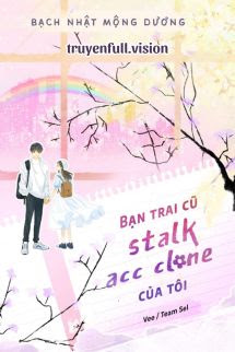 Bạn Trai Cũ Stalk Acc Clone Của Tôi