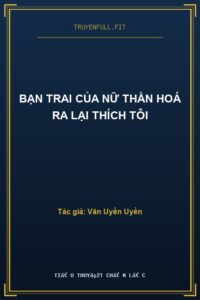 Bạn Trai Của Nữ Thần Hoá Ra Lại Thích Tôi