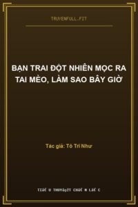 Bạn Trai Đột Nhiên Mọc Ra Tai Mèo, Làm Sao Bây Giờ