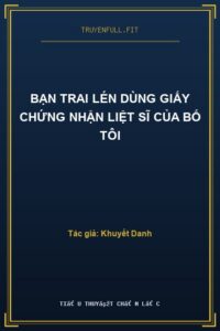 Bạn Trai Lén Dùng Giấy Chứng Nhận Liệt Sĩ Của Bố Tôi