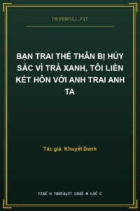 Bạn Trai Thế Thân Bị Hủy Sắc Vì Trà Xanh, Tôi Liền Kết Hôn Với Anh Trai Anh Ta